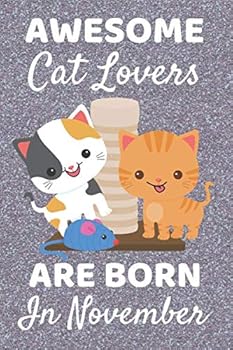 Awesome Cat Lovers Are Born in November : Cat Lover Gifts. This Cat Notebook or Cat Journal Has an Eye Catching Fun Cover. It Is 6x9in Size with 120 Lined Ruled Pages, Great for Birthdays and Christma