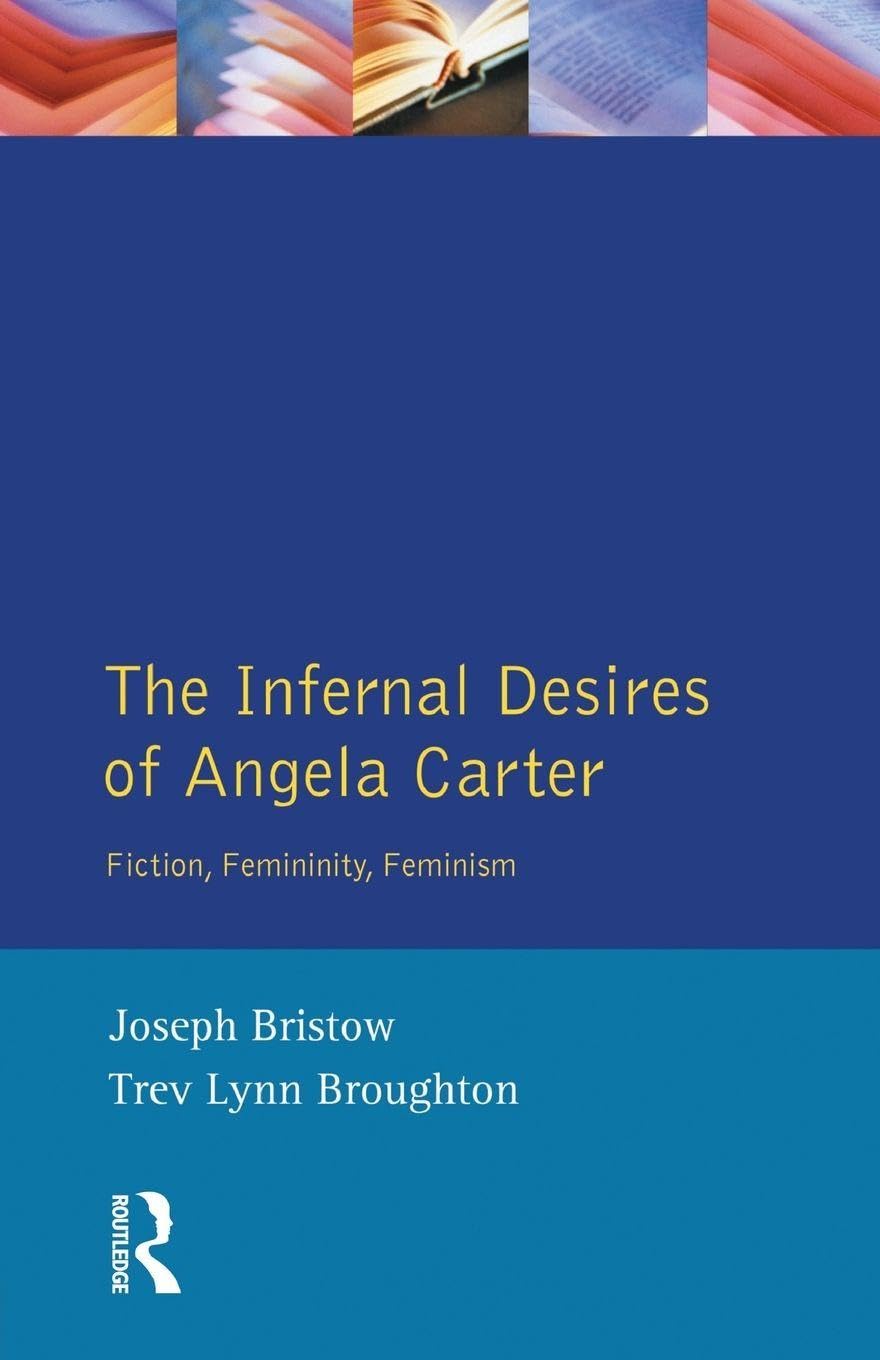 The Infernal Desires of Angela Carter: Fiction, Femininity, Feminism