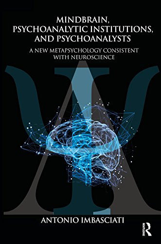 Mindbrain, Psychoanalytic Institutions, and Psychoanalysts: A New Metapsychology Consistent with Neuroscience