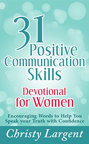 31 Positive Communication Skills Devotional for Women: Encouraging Words to Help You Speak Your Truth with Confidence