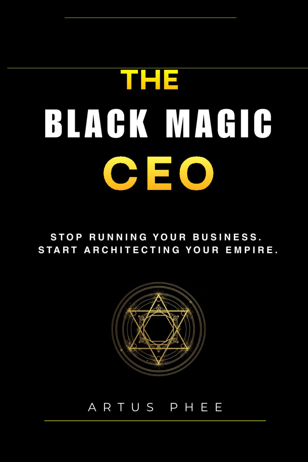 The Black Magic CEO: Stop running your business. Start architecting your empire.
