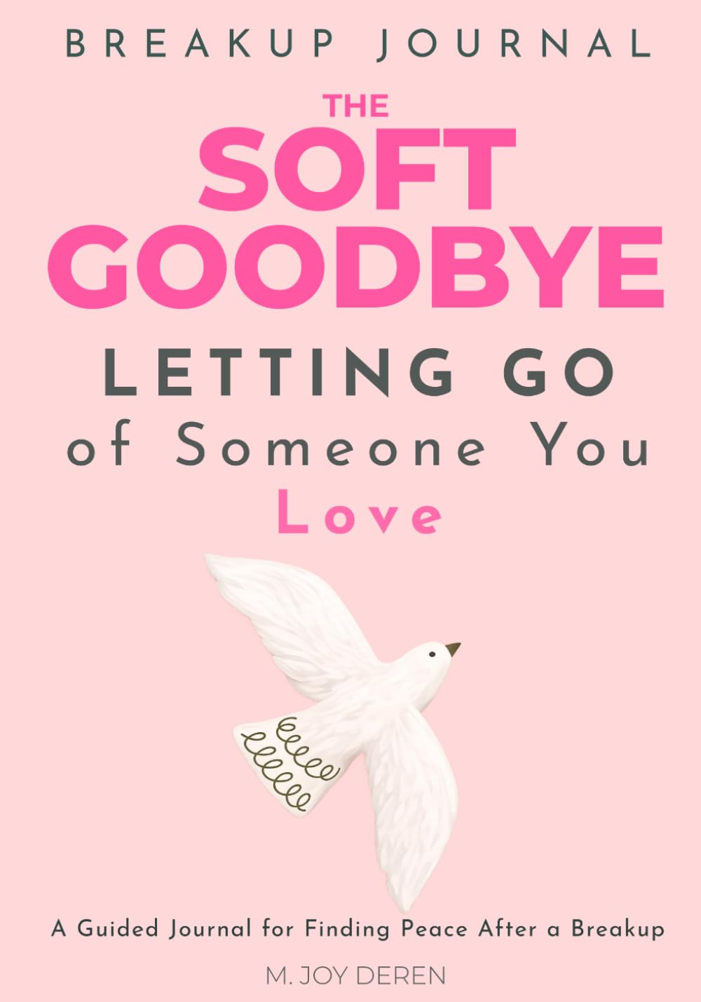 The Soft Goodbye: Letting Go of Someone You Love: A Guided Journal for Finding Peace After a Breakup