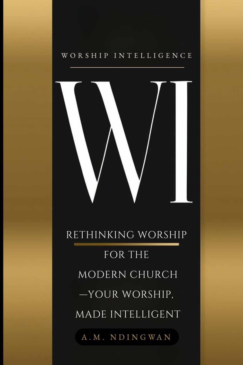 WORSHIP INTELLIGENCE: RETHINKING WORSHIP FOR THE MODERN CHURCH—YOUR WORSHIP, MADE INTELLIGENT