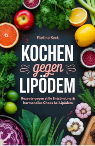 Kochen gegen Lipödem: Rezepte gegen stille Entzündung & hormonelles Chaos bei Lipödem