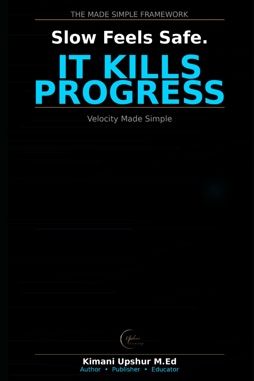 Velocity Made Simple: Why Speed Beats Perfection — and How Momentum Drives Results (The Made Simple Framework: Clear thinking for complex systems.)