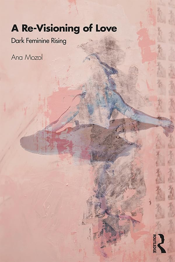 A Re-Visioning of Love: Dark Feminine Rising      1st Edition, Kindle Edition