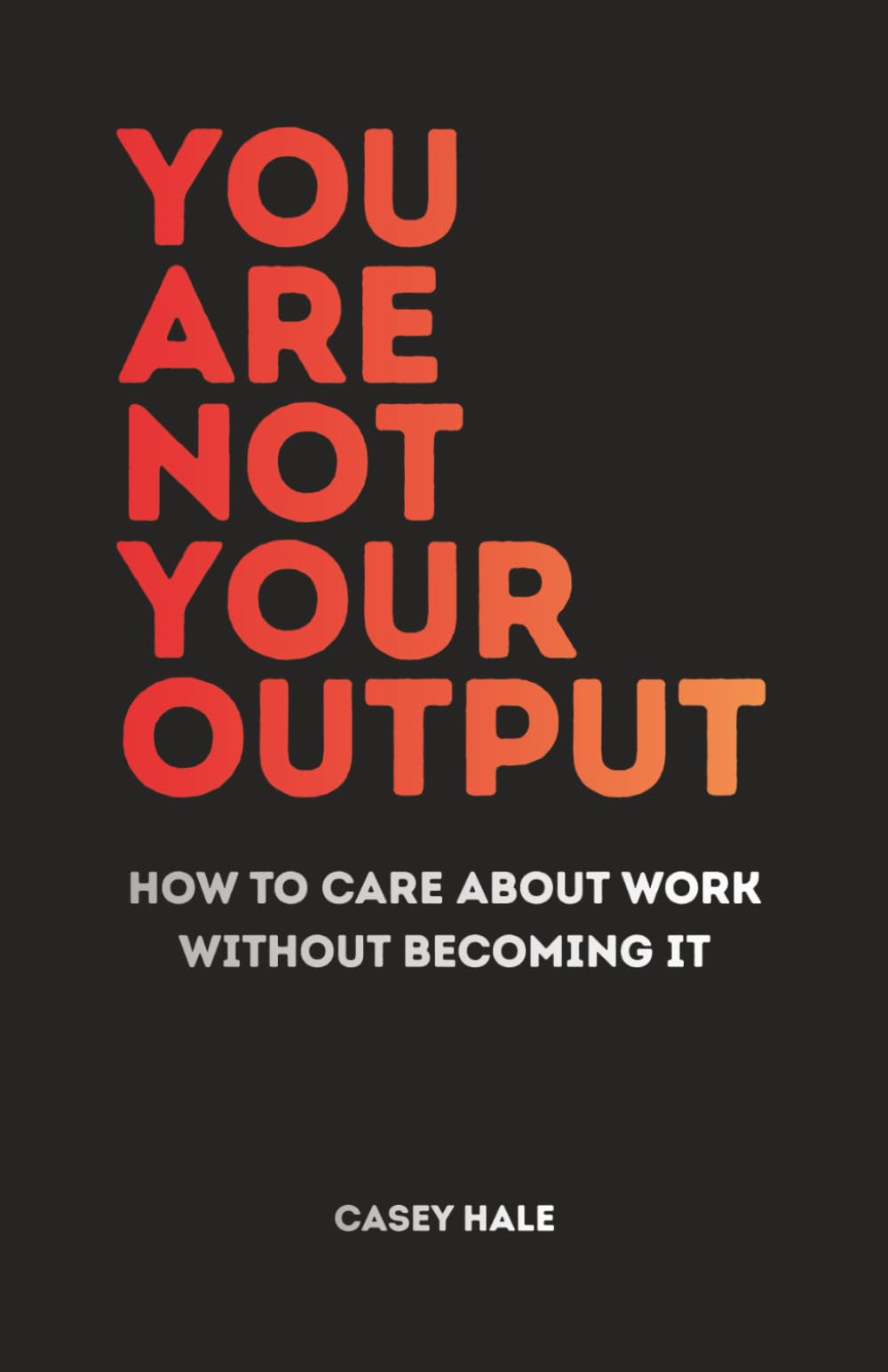 You Are Not Your Output: How to Care About Work Without Becoming It (Work Clarity Playbooks)