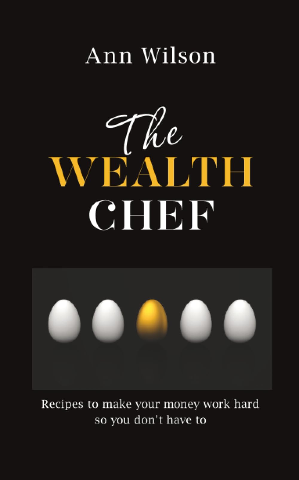 The Wealth Chef: Recipes to Make Your Money Work Hard, So You Don't Have To