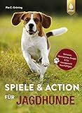 Spiele und Action für Jagdhunde: Retriever, Weimaraner, Beagle und Co. rassegerecht beschäftigen