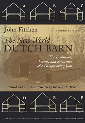 The New World Dutch Barn: The Evolution, Forms, and Structure of a Disappearing Icon, Second Edition
