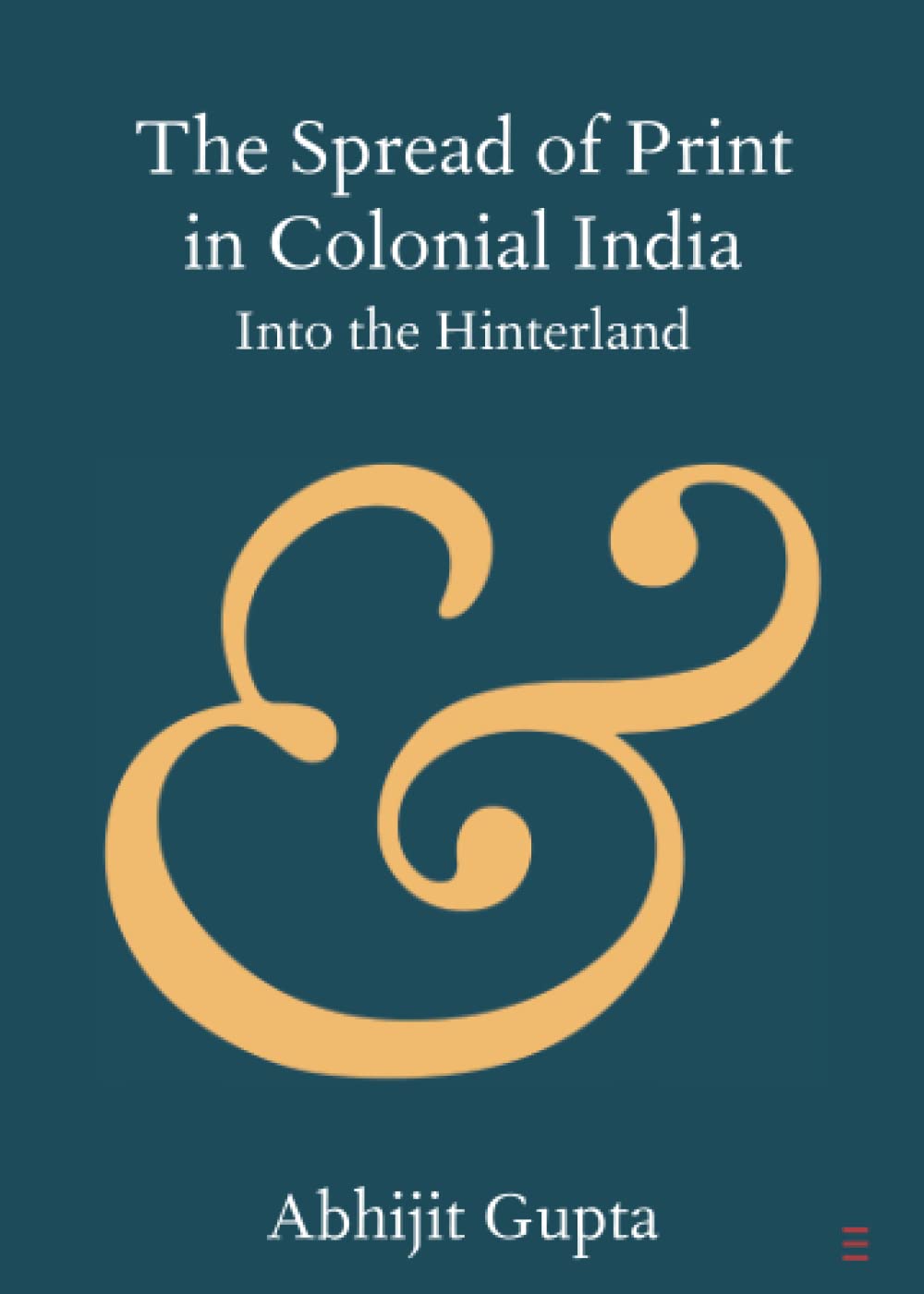 The Spread of Print in Colonial India: Into the Hinterland (Elements in Publishing and Book Culture)