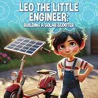 Leo the Little Engineer Building a Solar Scooter: A Fun STEM Adventure About Renewable Energy, Problem-Solving, and Teamwork for Kids Solar-Powered ... Engineer – STEM Adventures for Curious Kids!) B0F6696DTW Book Cover