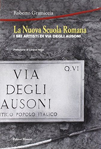 La Nuova Scuola Romana. I sei artisti di via degli Ausoni