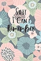 Shit I Can't Remember : A Notebook Journal to Remember Passwords and Login Information 1659822882 Book Cover