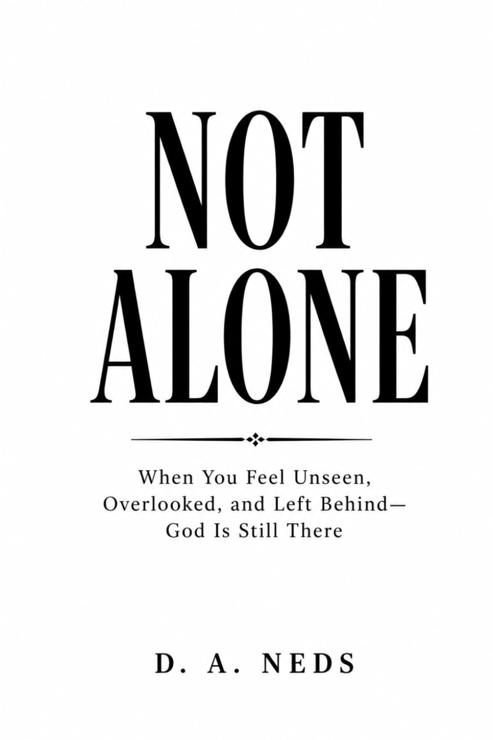 NOT ALONE: When You Feel Unseen, Overlooked, Left Behind- God Is Still There
