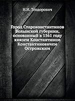 Город Староконстантинов Волынской губернии, основанный в 1561 году князем Константином Константиновичем Острожским 5518071043 Book Cover