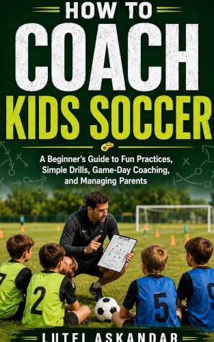 How to Coach Kids Soccer: A Beginner’s Guide to Fun Practices, Simple Drills, Game-Day Coaching, and Managing Parents (The Mavericks Way: Coaching Series...