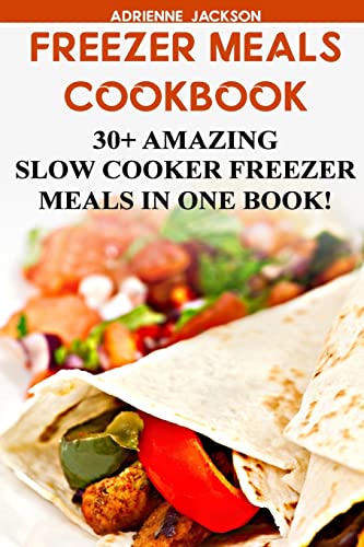 Freezer Meals Cookbook: 30+ Amazing Slow Cooker Freezer Meals In One Book!: (Freezer Recipes, 365 Days Of Quick & Easy, Make Ahead, Freezer Meals) ...