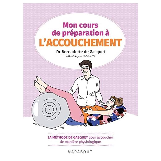 Mon cours de préparation à l'accouchement: La méthode de Gasquet pour accoucher de manière naturelle et physiologique