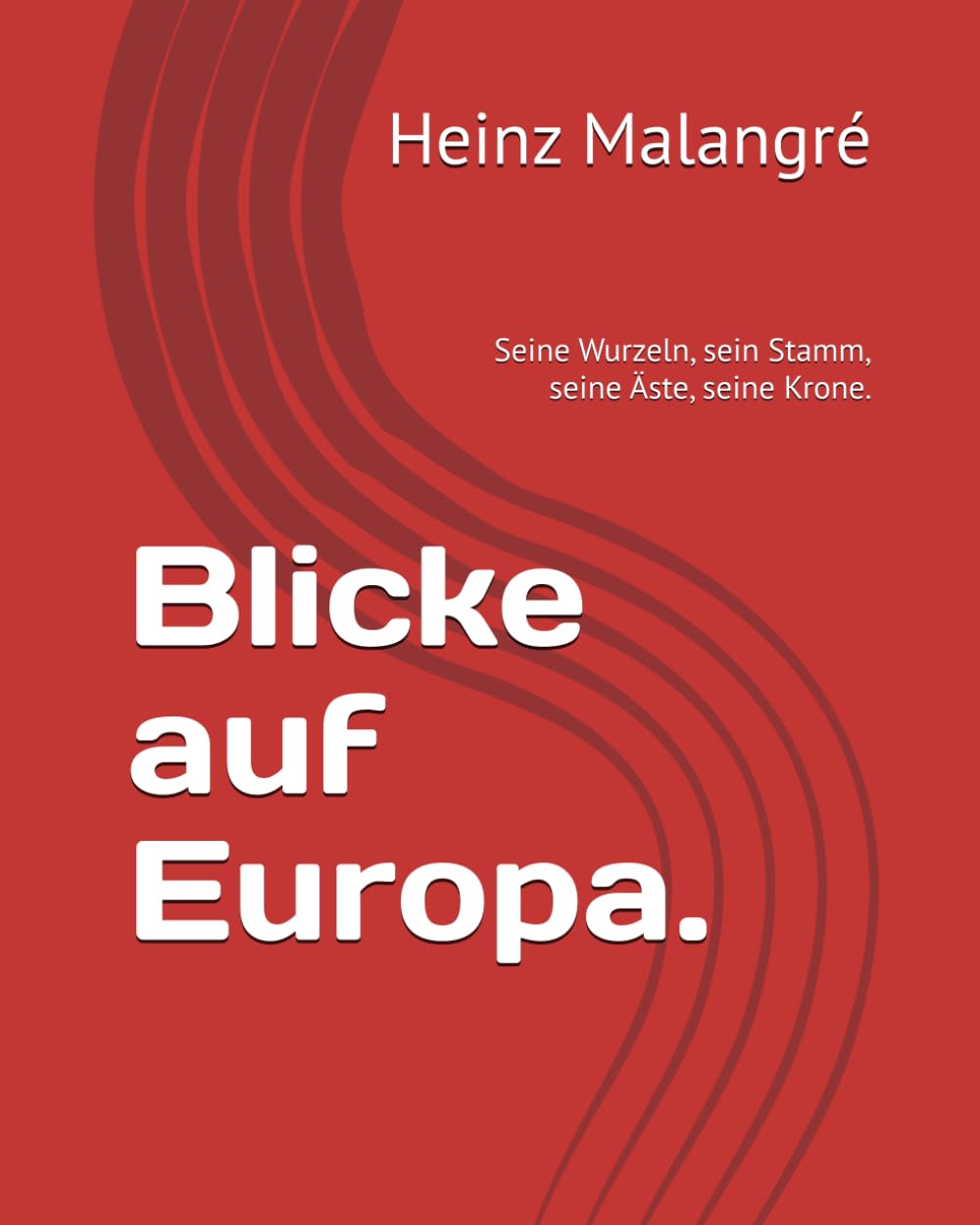 Blicke auf Europa.: Seine Wurzeln, sein Stamm, seine Äste, seine Krone.