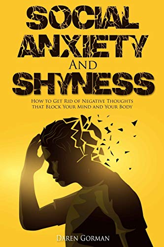Social Anxiety and Shyness: How to Get Rid of Negative Thoughts that Block Your Mind and Your Body