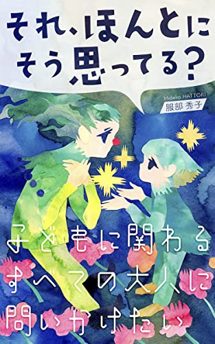 Amazon Co Jp それ ほんとにそう思ってる 子どもに関わるすべての大人に問いかけたい Ebook 服部 秀子 西川 史晃 本