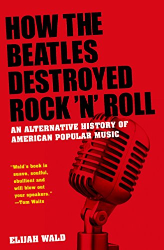 Télécharger How the Beatles Destroyed Rock 'n' Roll: An Alternative History of American Popular Music (English E PDF