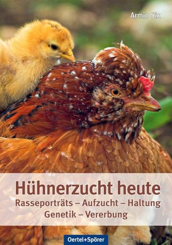 Hühnerzucht heute: Rasseporträts - Aufzucht - Haltung - Genetik - Vererbung