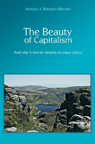The Beauty of Capitalism: And why it thrives despite its many critics (The six pillars for the good of humanity Book 1)