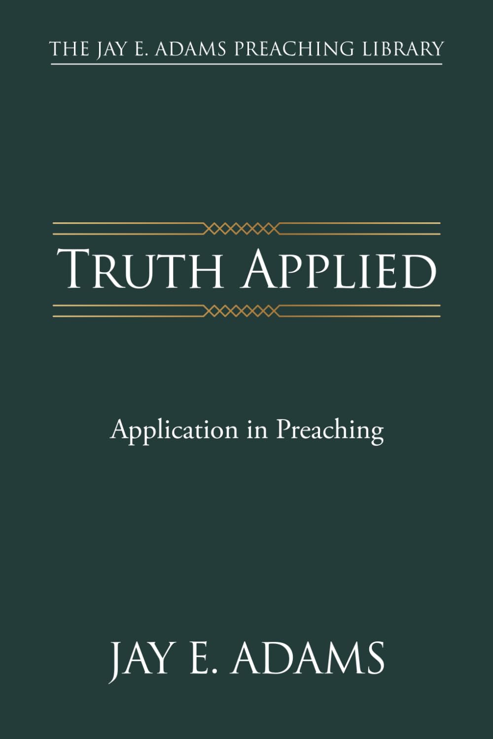 Truth Applied: Application in Preaching (The Jay E. Adams Preaching Library)