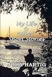  My Life and Other Short Stories: 9 Short Stories by John Hartig