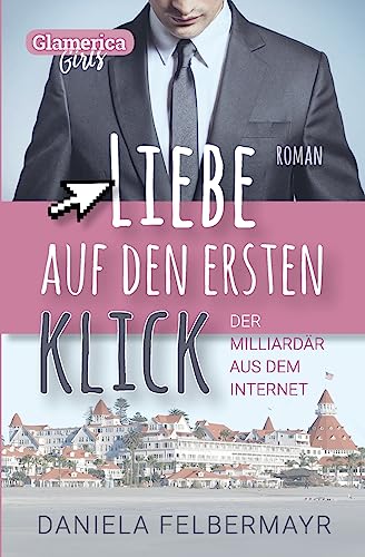 Liebe auf den ersten Klick - Der Milliardaer aus dem Internet (Glamerica Girls) (German Edition)