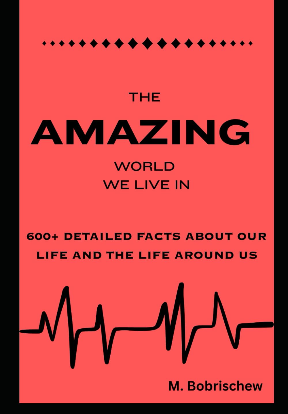 Amazing Facts About Our World: 600+ facts that you may not know!