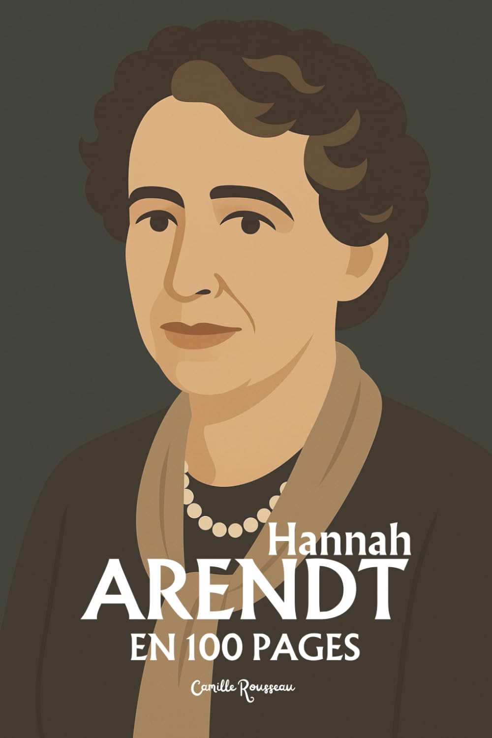Hannah Arendt : l'essentiel de sa pensée en 100 pages: Repensez l’action, le pouvoir et la responsabilité, affrontez la banalité du mal, défendez la pluralité et le débat public
