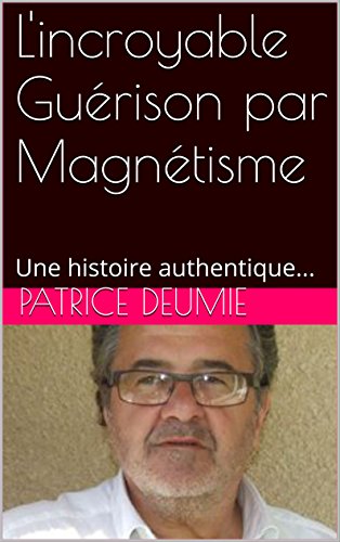 Télécharger L'incroyable Guérison par Magnétisme: Une histoire authentique... Francais PDF