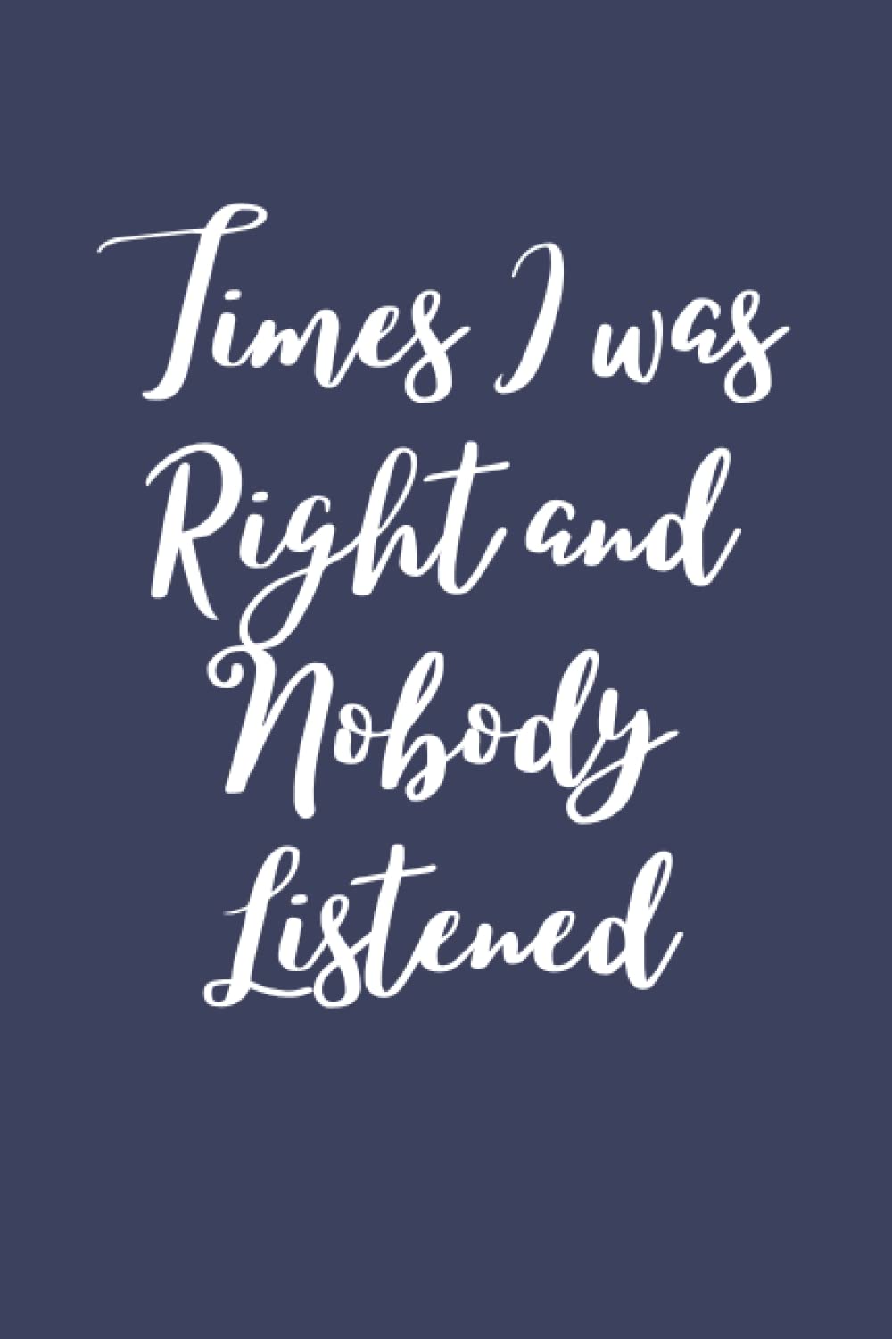 Times I Was Right and Nobody Listened: 120 Pages, Blank Lined Journal Notebook (Funny Office Journals)