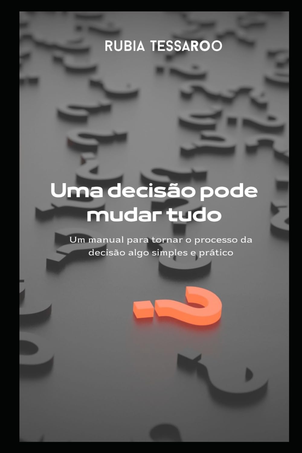 Uma decisão pode mudar tudo: Um manual para tornar o processo de decisão simples e prático