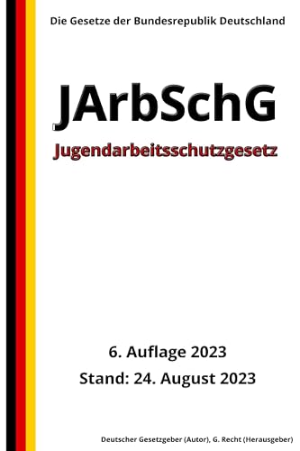 Jugendarbeitsschutzgesetz - JArbSchG, 6. Auflage 2023: Die Gesetze der Bundesrepublik Deutschland