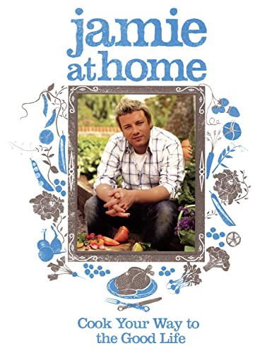 Jamie at Home: Cook Your Way to the Good Life