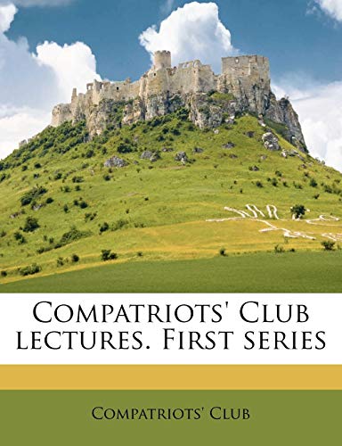 Compatriots' Club Lectures. First Series