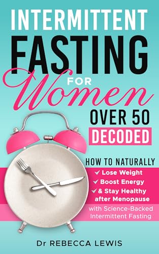INTERMITTENT FASTING FOR WOMEN OVER 50 DECODED: HOW TO NATURALLY LOSE WEIGHT, BOOST ENERGY & STAY HEALTHY AFTER MENOPAUSE WITH SCIENCE-BACKED INTERMITTENT FASTING (The Wellness Series Book 1)