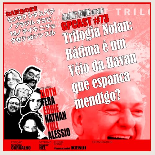 GPCAST#73 - TRILOGIA NOLAN: BATIMA &Eacute; UM VEIO DA HAVAN QUE ESPANCA MENDIGO?