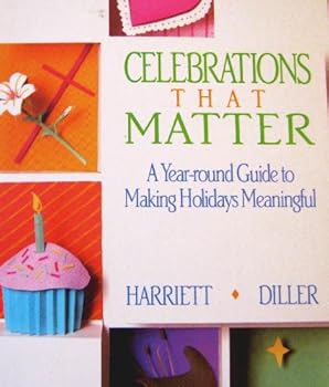 Paperback Celebrations That Matter: A Year-Round Guide to Making Holidays Meaningful Book