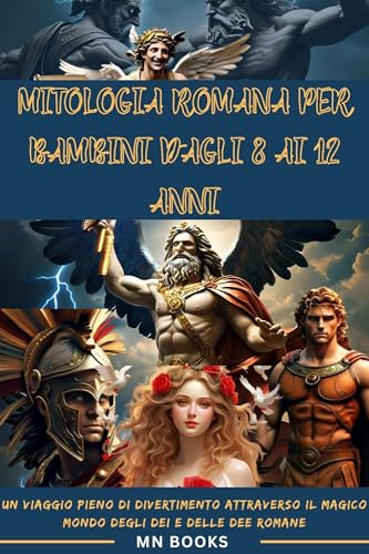 Mitologia romana per bambini dagli 8 ai 12 anni: Un viaggio pieno di divertimento attraverso il magico mondo degli dei e delle dee romane