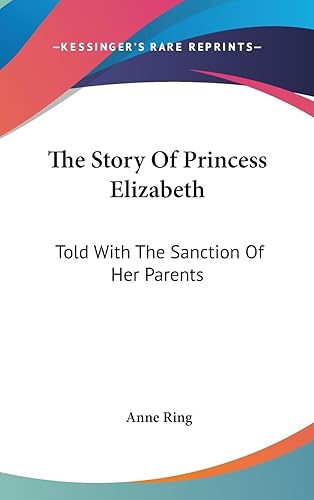 The Story Of Princess Elizabeth: Told With The Sanction Of Her Parents