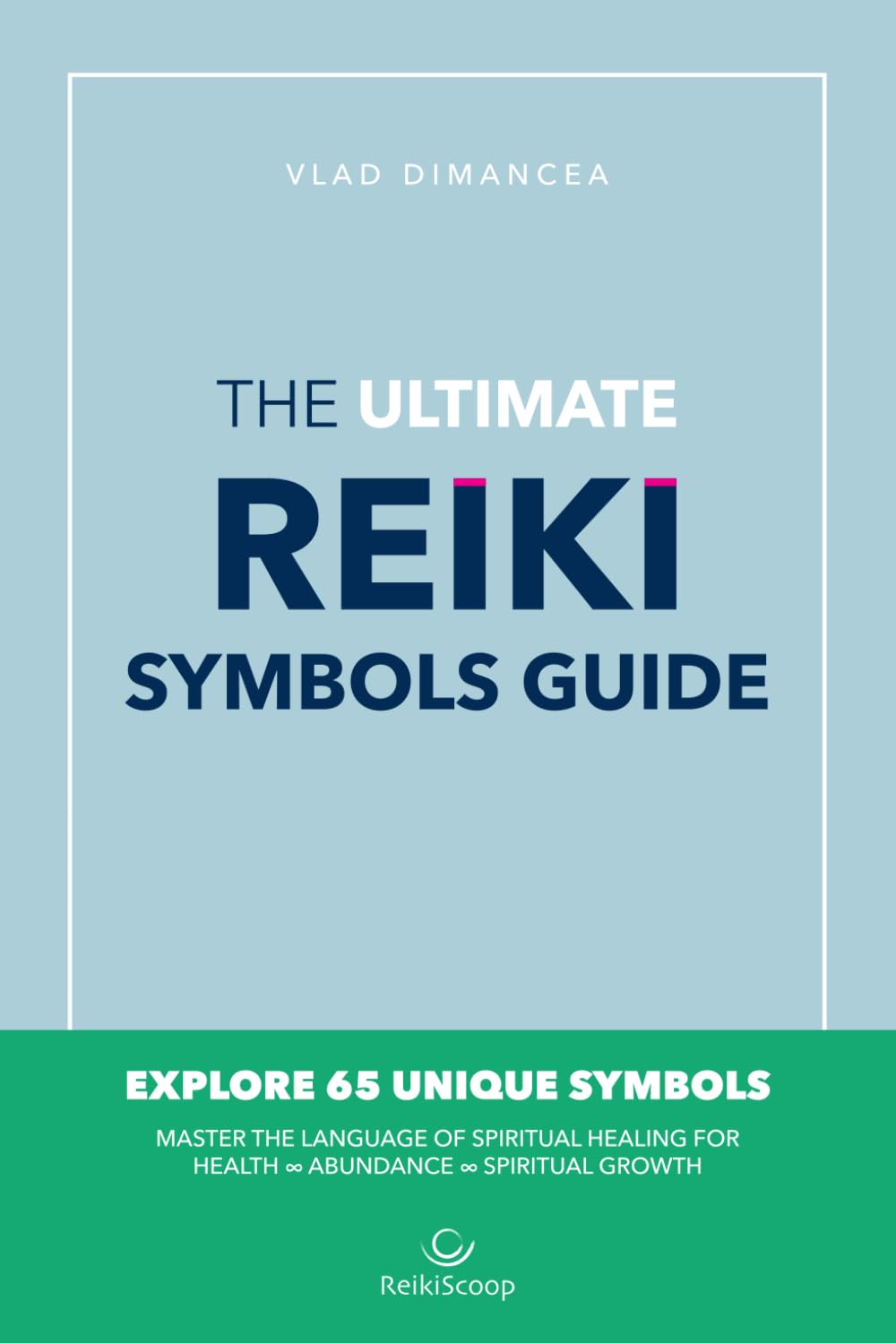 The Ultimate Reiki Symbols Guide: Master The Language Of Spiritual Healing For Health ∞ Abundance ∞ Spiritual Growth
