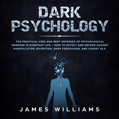 Dark Psychology The Practical Uses and Best Defenses of