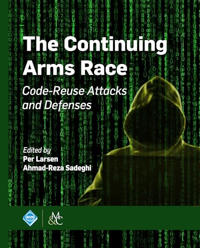 The Continuing Arms Race: Code-Reuse Attacks and Defenses (ACM Books)