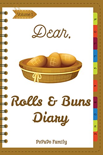 Dear, Rolls & Buns Diary: Make An Awesome Month With 31 Best Rolls & Buns Recipes! (Roll Recipe Book, Cinnamon Roll Cookbook, Cinnamon Roll Recipe Book, Cake Roll Recipe Book) [Volume 1]