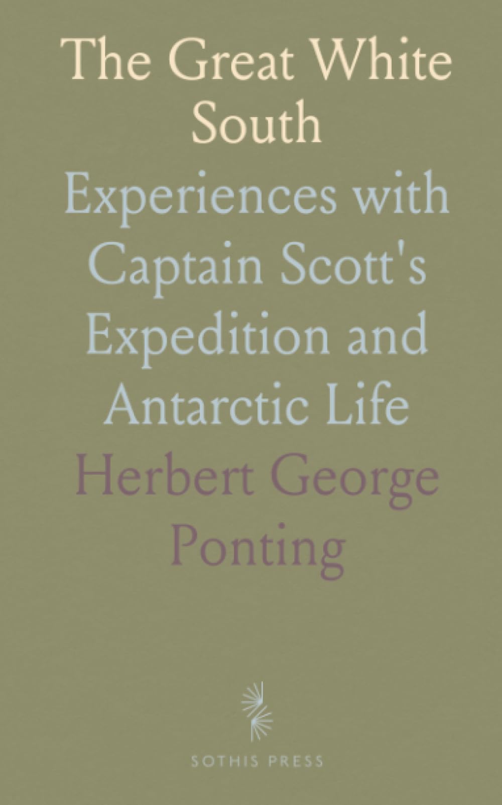 The Great White South: Experiences with Captain Scott's Expedition and Antarctic Life